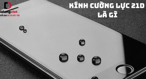 Kính cường lực 9D, 10D, 21D là gì? Top kính cường lực bán chạy nhất Di Động Việt kính cường lực 21d là gì