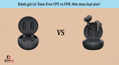Đánh giá LG Tone Free FP5 vs FP8: Nên mua loại nào?