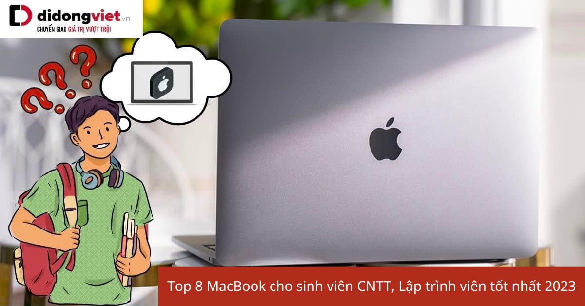 Top 8 MacBook cho sinh viên CNTT, Lập trình viên phù hợp nhất