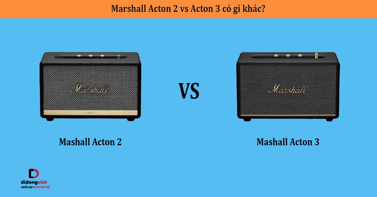 Marshall Acton 2 vs Acton 3 có gì khác?