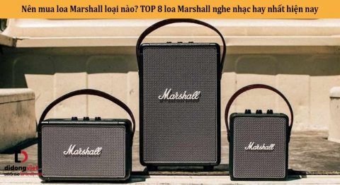 Nên mua loa Marshall loại nào? TOP 8 loa Marshall nghe nhạc hay nhất hiện nay