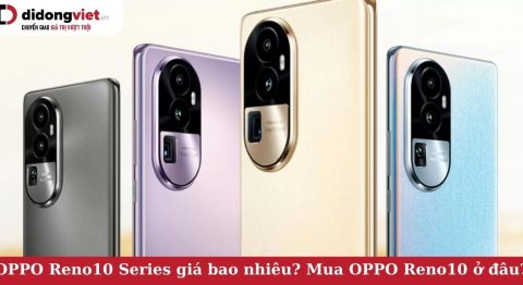 OPPO Reno10 | Reno10 Pro | Reno10 Pro+ giá bao nhiêu? Nên mua điện thoại OPPO Reno10 ở đâu uy tín, giá rẻ? oppo reno10 giá bao nhiêu