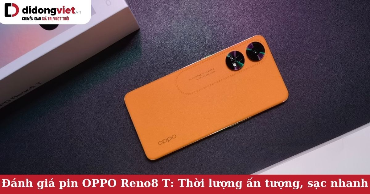 Đánh giá pin OPPO Reno8 T: Thời lượng hơn 10 tiếng, sạc nhanh đầy pin chỉ hơn 1 tiếng