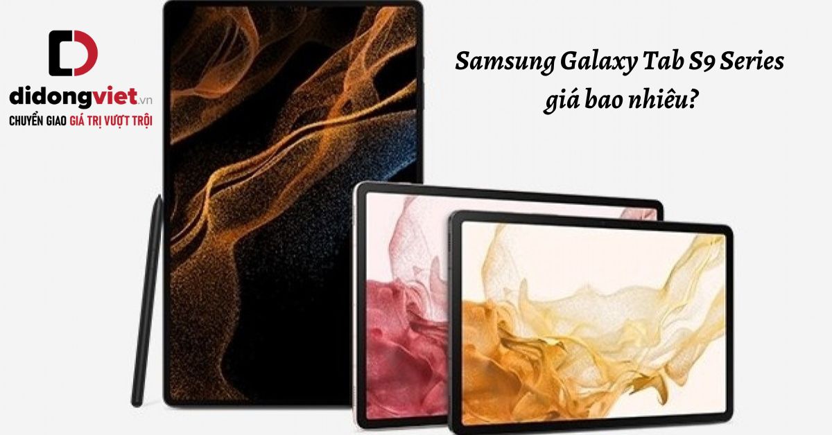 Samsung Galaxy Tab S9 Series giá bao nhiêu? Bảng giá Tab S9 | Tab S9+ | Tab S9 Ultra mới nhất tại Di Động Việt kèm nhiều ưu đãi cực khủng