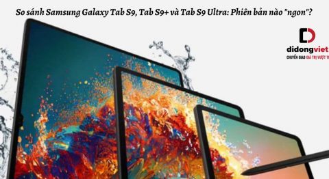 So sánh máy tính bảng Samsung Galaxy Tab S9, Tab S9+ và Tab S9 Ultra: Phiên bản nào “ngon”?