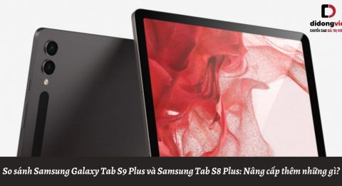So sánh máy tính bảng Samsung Galaxy Tab S9 Plus và Samsung Galaxy Tab S8 Plus: Nâng cấp thêm những gì?