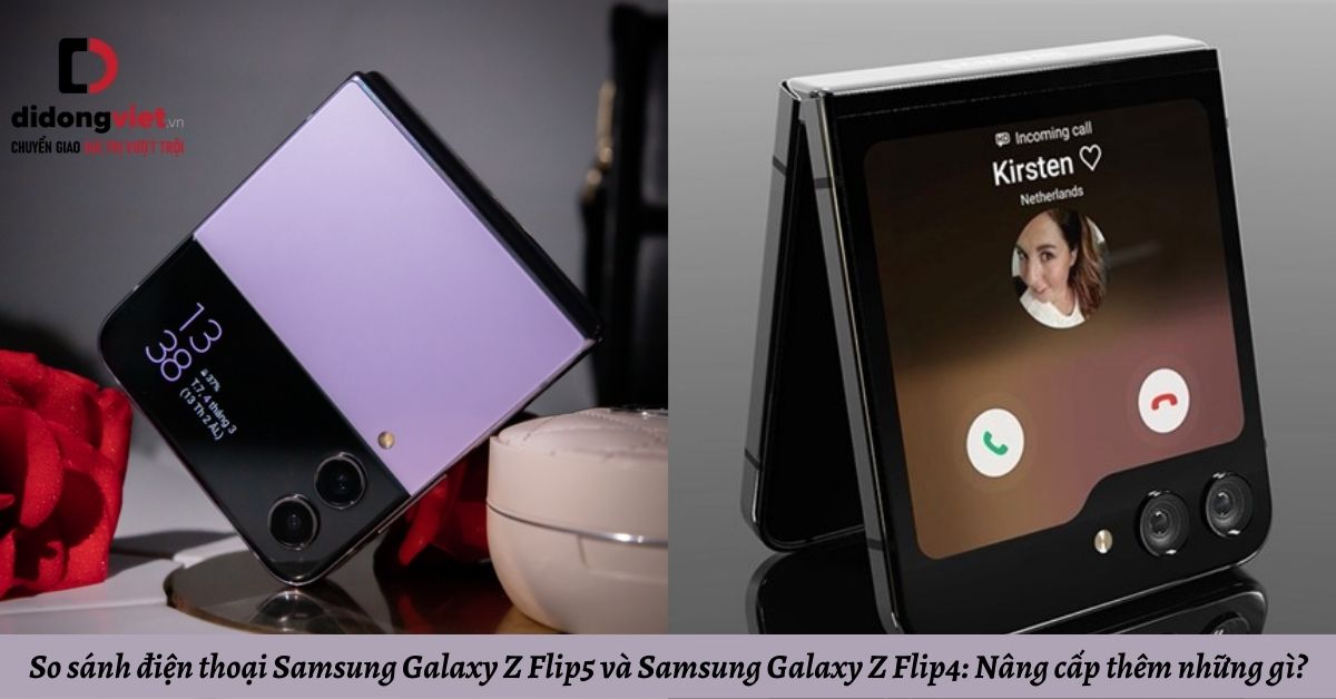 So sánh điện thoại gập Samsung Galaxy Z Flip5 và Samsung Galaxy Z Flip4: Nâng cấp thêm những gì?