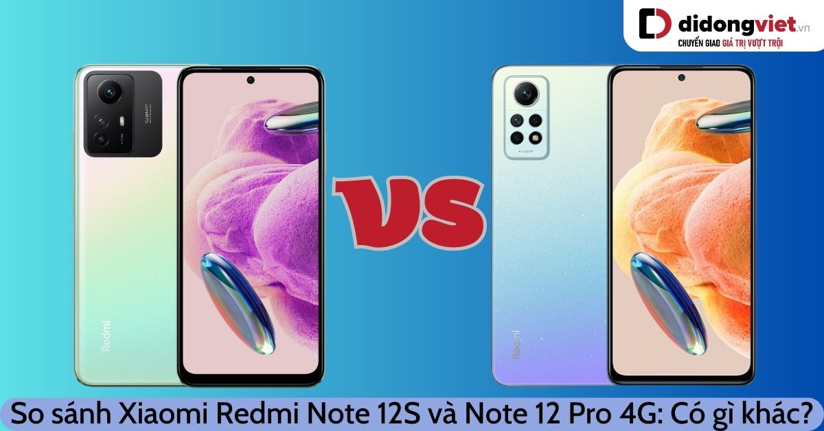 So sánh Xiaomi Redmi Note 12S và Note 12 Pro 4G: Khác biệt ra sao?