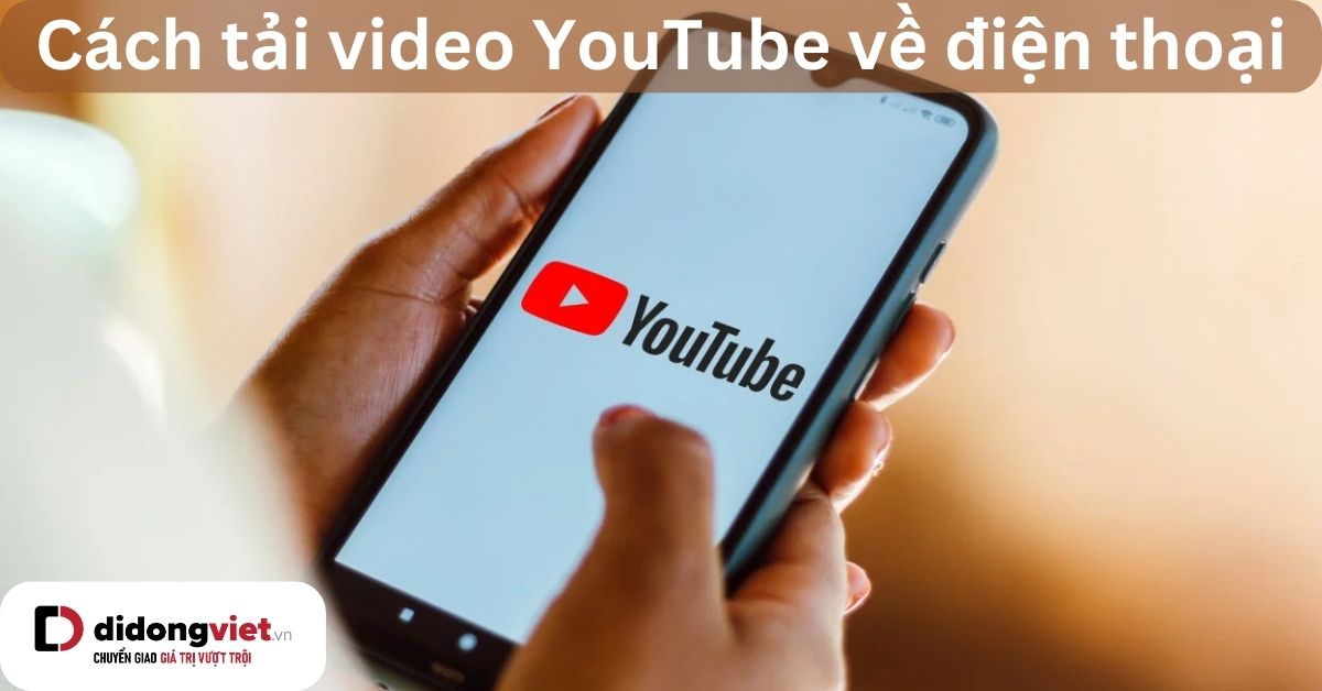 Hướng dẫn 7 cách tải video YouTube về điện thoại đối với mọi dòng máy siêu nhanh chóng và dễ làm