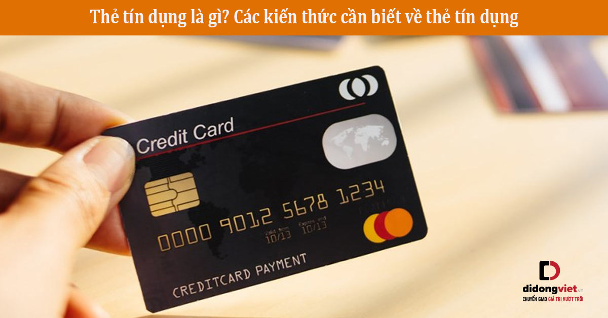 Thẻ tín dụng là gì? Các kiến thức cần biết về thẻ tín dụng