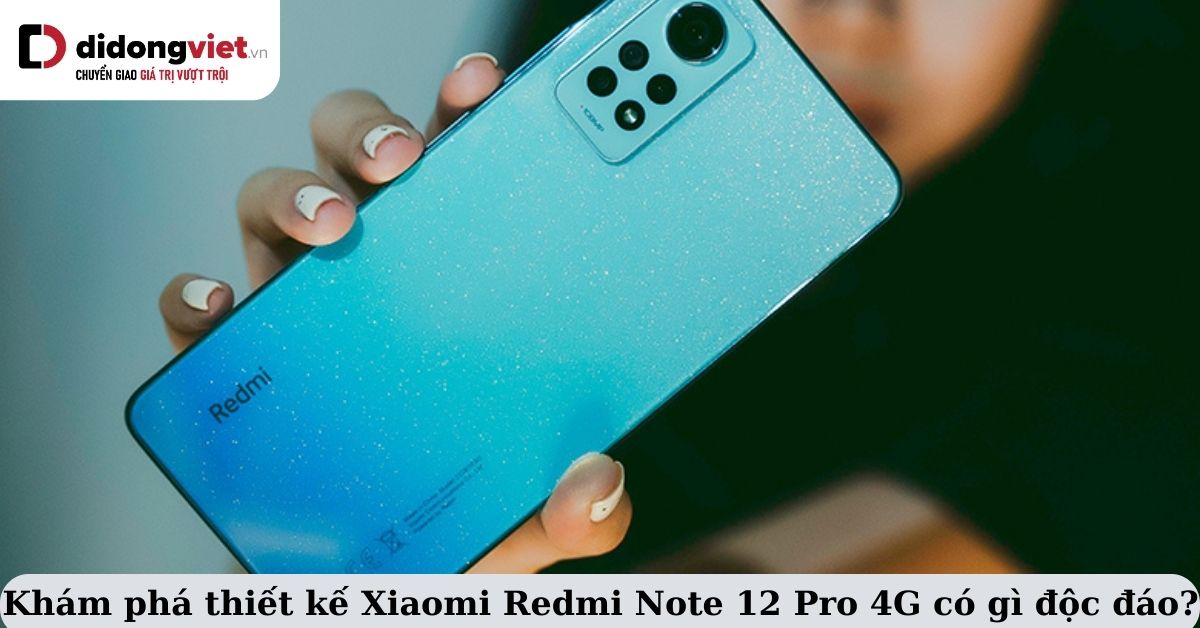 Thiết kế Xiaomi Redmi Note 12 Pro 4G: Hiện đại, trẻ trung, tạo cảm giác sang trọng