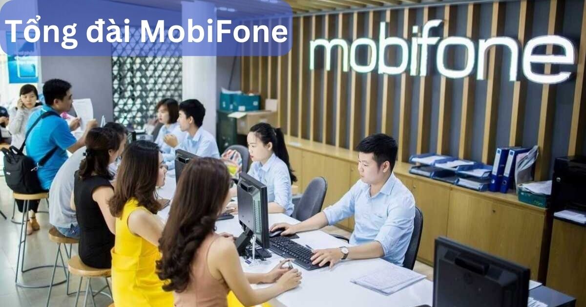 Tổng đài MobiFone là số mấy? Cách liên hệ tổng đài MobiFone miễn phí 24/24