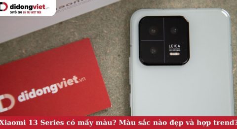 Xiaomi 13 Series có mấy màu? Phiên bản nào đẹp và hợp trend? Chọn màu nào hợp với bạn? Xiaomi 13 Series có mấy màu