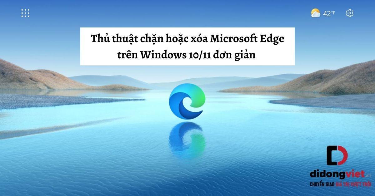 Thủ thuật chặn hoặc xóa Microsoft Edge trên Windows 10/11 đơn giản