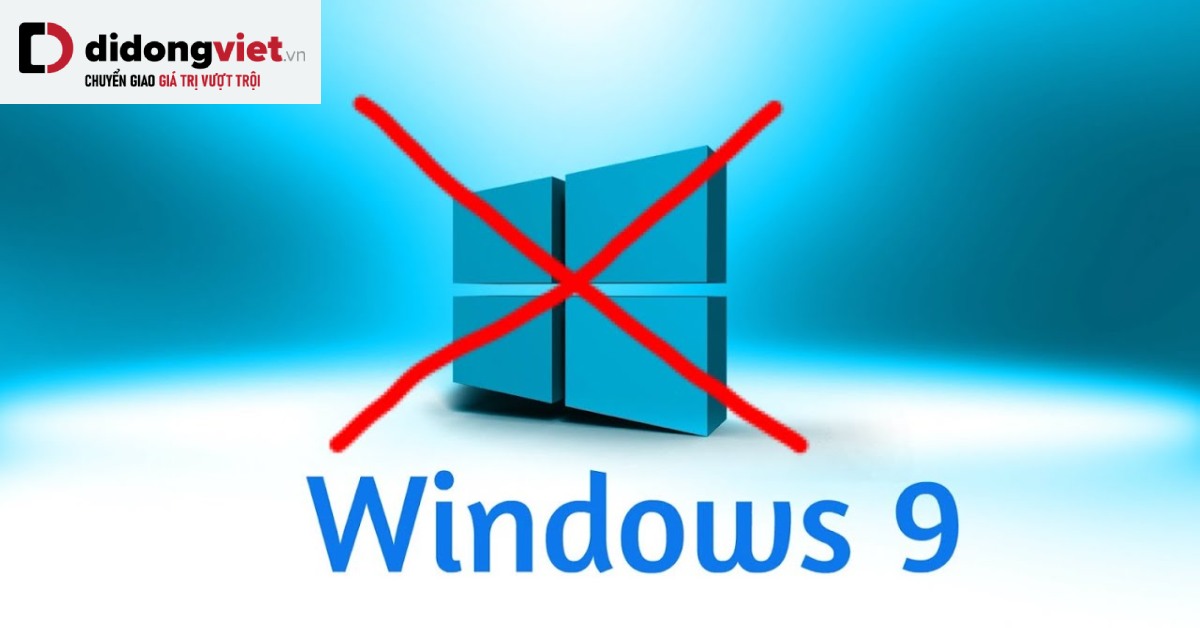 Tại sao Microsoft bỏ qua phiên bản Windows 9?