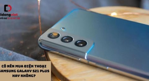 Giải đáp thắc mắc có nên mua điện thoại Samsung Galaxy S21 Plus hay không?