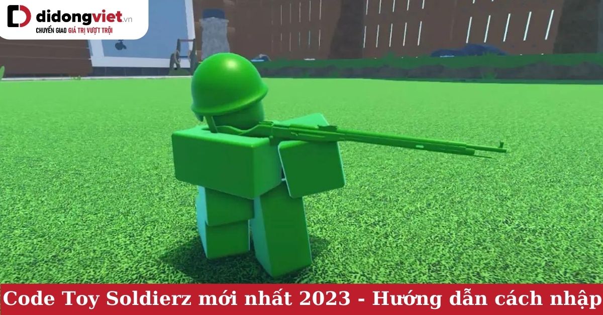 Code Toy Soldierz mới nhất tháng 7/2023 – Hướng dẫn cách nhập code nhanh và đơn giản