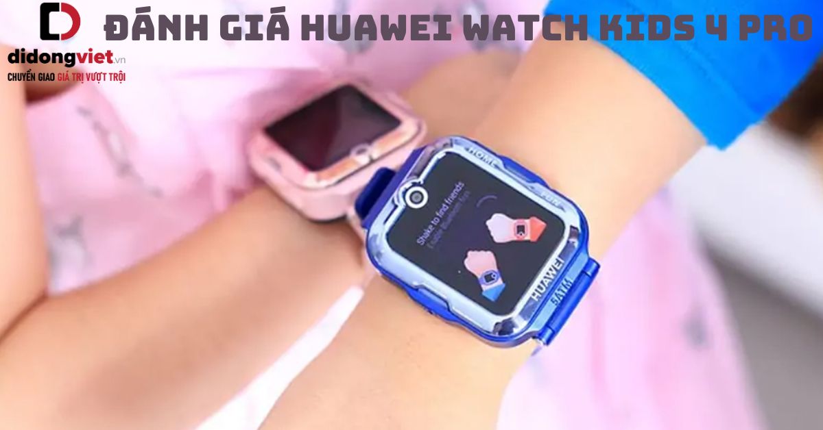 Đánh giá đồng hồ Huawei Watch Kids 4 Pro: Liệu có nên mua?