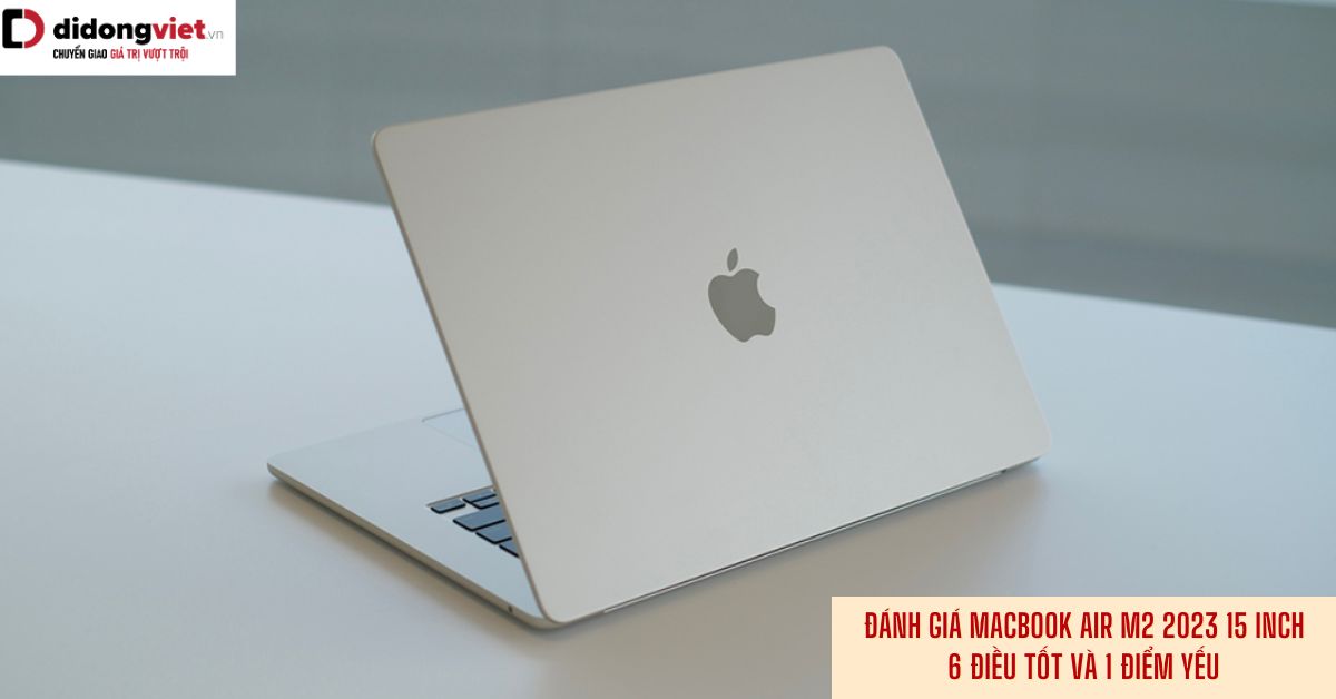 Đánh giá MacBook Air M2 2023 15 inch chi tiết từ A – Z