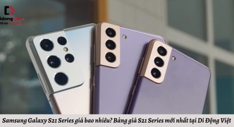 Dòng điện thoại Samsung Galaxy S21 Series giá bao nhiêu? Bảng giá S21 | S21 Plus | S21 Ultra | S21 FE mới nhất tại Di Động Việt kèm nhiều ưu đãi cực khủng