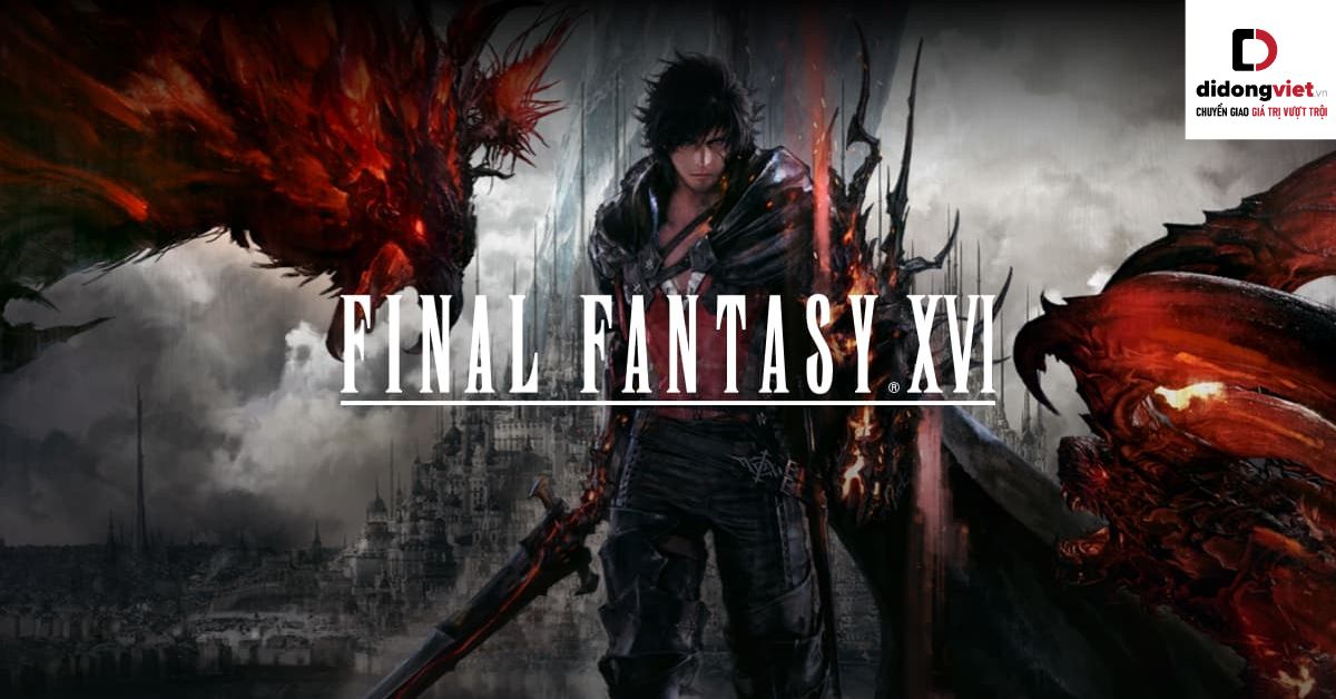 Final Fantasy XVI: Tựa game nhập vai hành động đáng mong chờ nhất năm 2023