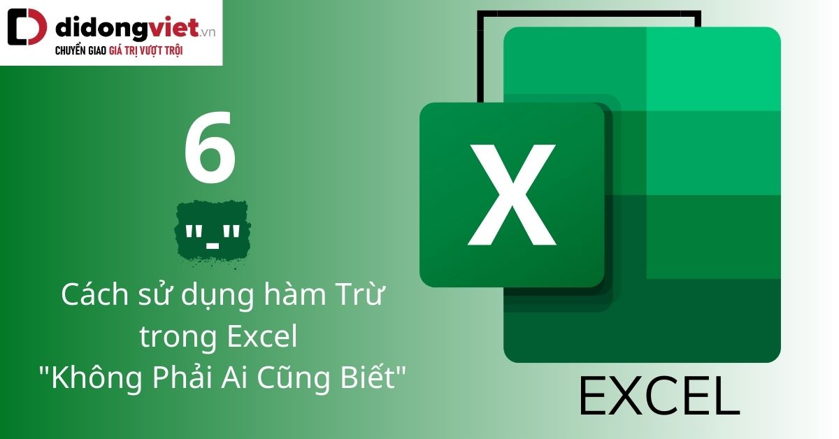 Hướng dẫn cách sử dụng phép trừ trong Excel: Trừ số, ngày tháng, kí tự, tỉ lệ….