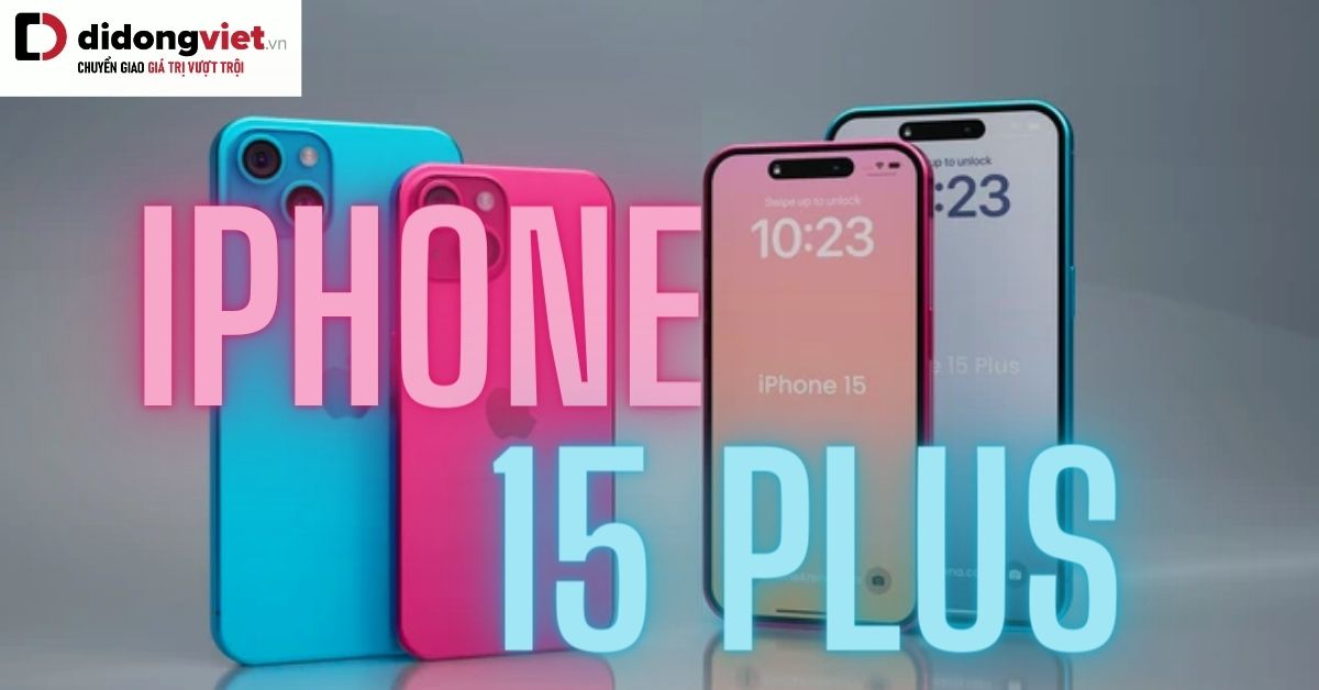 iPhone 15 Plus giá bao nhiêu? Có gì mới? Có mấy màu? Mọi thông tin cần biết (liên tục cập nhật)