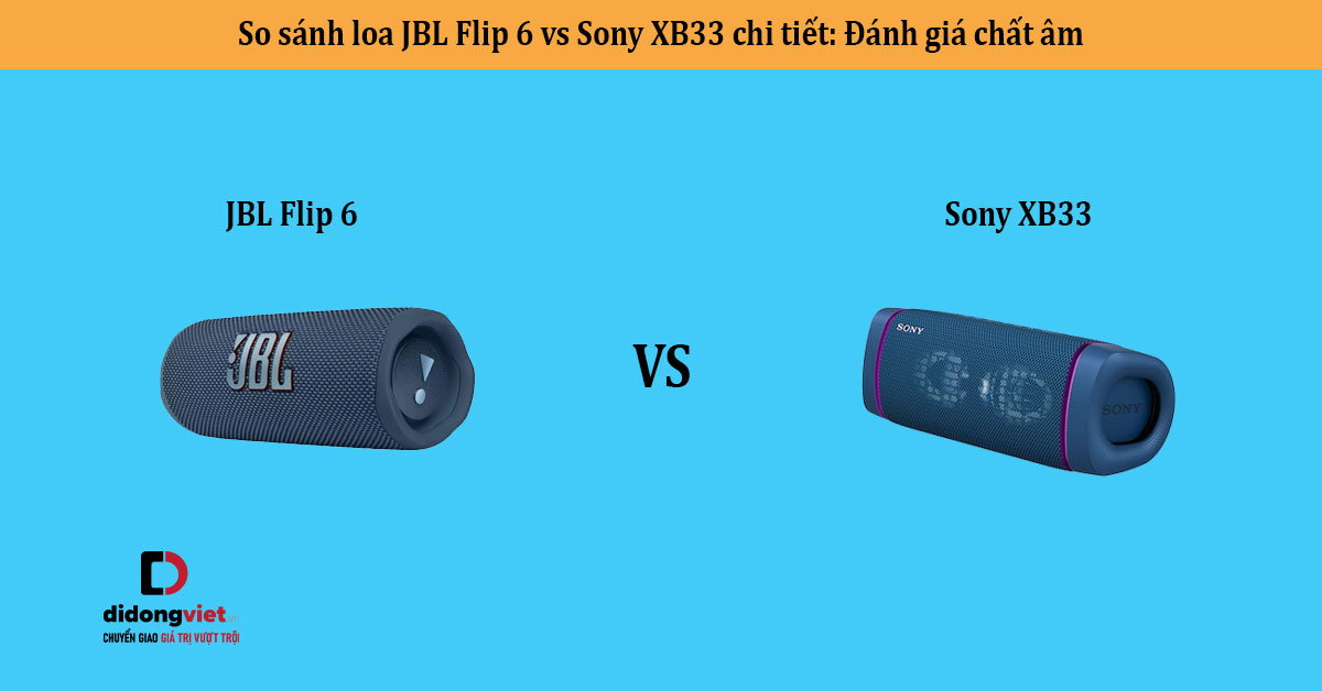 So sánh loa JBL Flip 6 vs Sony XB33 chi tiết: Đánh giá chất âm