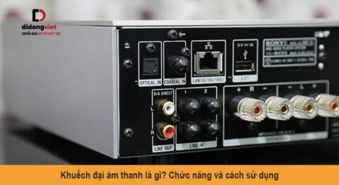 Khuếch đại âm thanh là gì? Chức năng và cách sử dụng