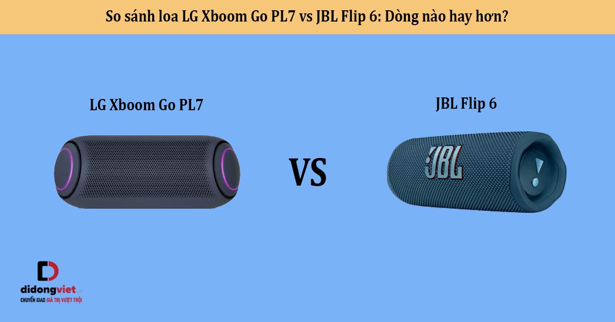 So sánh loa LG Xboom Go PL7 vs JBL Flip 6: Dòng nào hay hơn?