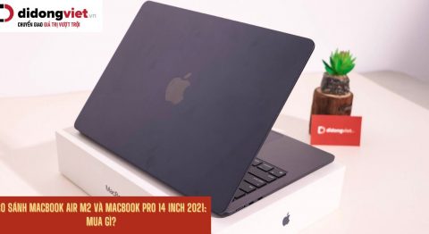 So sánh MacBook Air M2 và MacBook Pro 14 inch 2021: Khác nhau như thế nào? Macbook Air M2 và Macbook Pro 14 inch