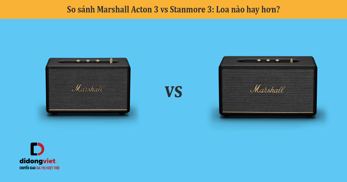 So sánh Marshall Acton 3 vs Stanmore 3: Loa nào hay hơn?
