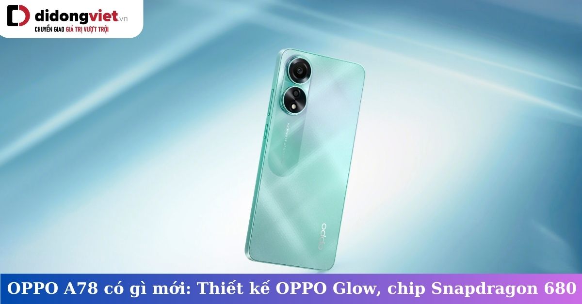 OPPO A78 có gì mới: Thiết kế OPPO Glow thời thượng, hiệu năng mạnh, RAM mở rộng lên đến 16GB