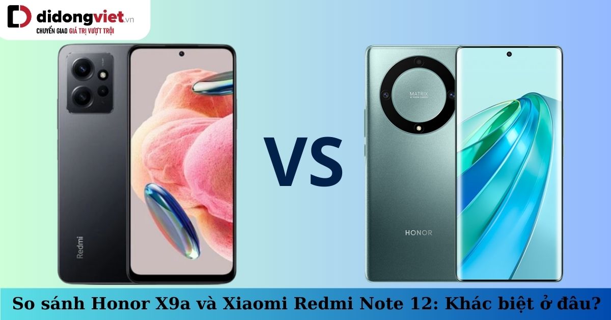 So sánh Honor X9a và Xiaomi Redmi Note 12: Những điểm khác biệt cơ bản