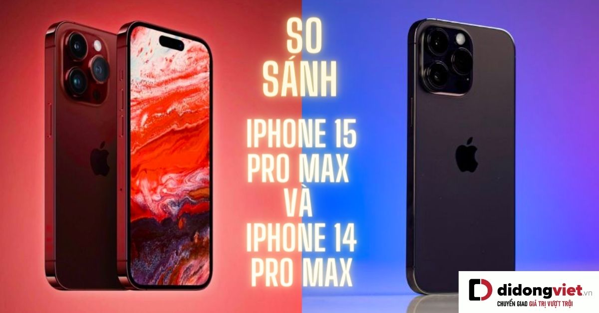 So sánh iPhone 14 Pro Max và iPhone 15 Pro Max: Khác biệt ở đâu?