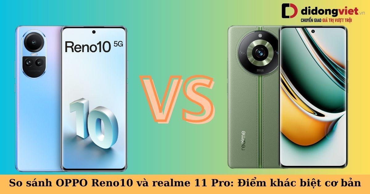 so sánh oppo reno10 và realme 11 pro