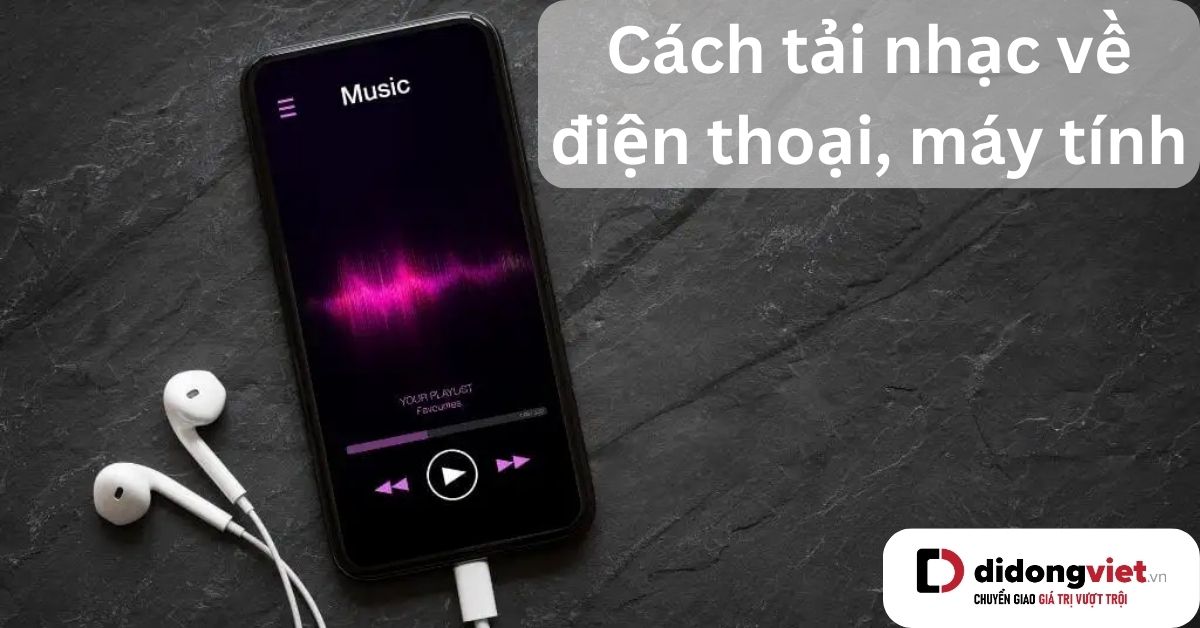 Hướng dẫn 9 cách tải nhạc về máy tính và điện thoại đơn giản trong 1 nốt nhạc