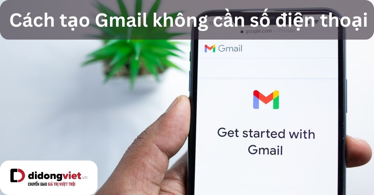 Hướng dẫn 4 cách tạo tài khoản Gmail không cần số điện thoại 2024 nhanh, thành công 99.99%