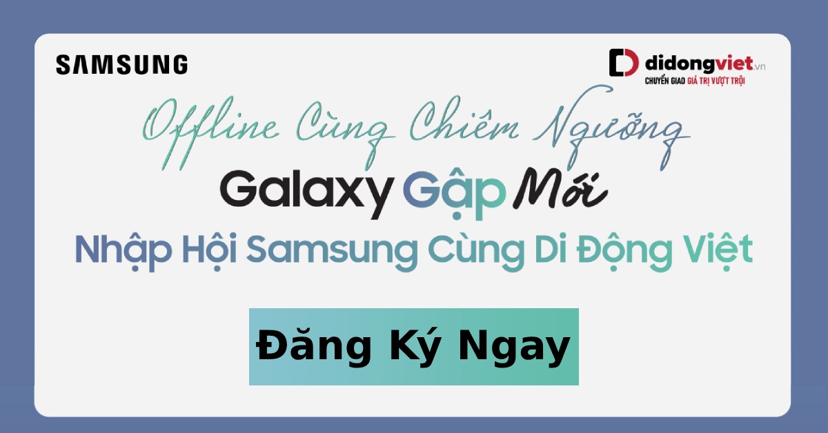 Sự kiện Offline Cùng Chiêm Ngưỡng Galaxy Gập Mới – Nhập Hội Samsung cùng Di Động Việt