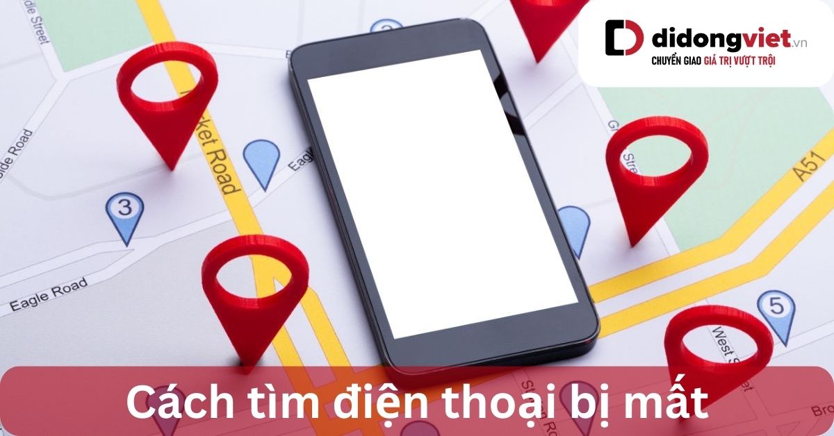 Hướng dẫn 7 cách tìm điện thoại iPhone và Android bị mất hoặc đánh cắp nhanh chóng và dễ làm