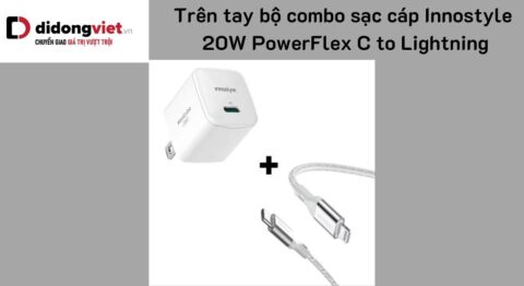 Trên tay combo sạc cáp Innostyle 20W PowerFlex C to Lightning