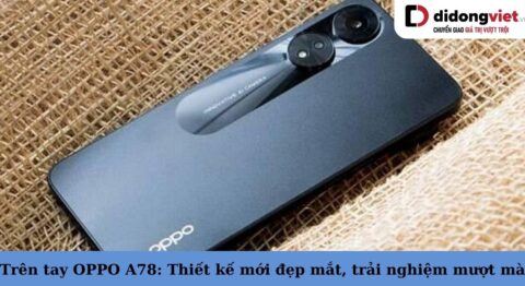 trên tay oppo a78