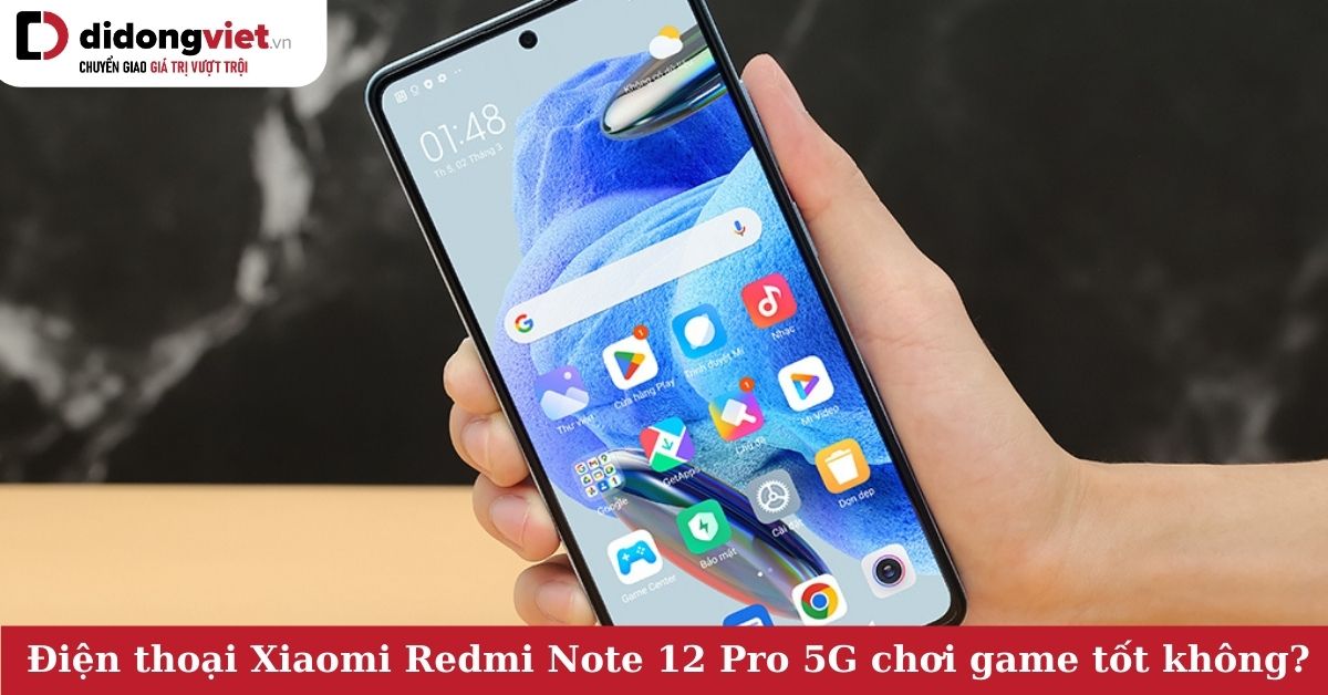 Xiaomi Redmi Note 12 Pro 5G chơi game có tốt không? Xử lý mượt mà, không bị nóng máy