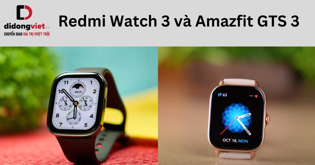 So sánh Redmi Watch 3 và Amazfit GTS 3 chi tiết sau sử dụng