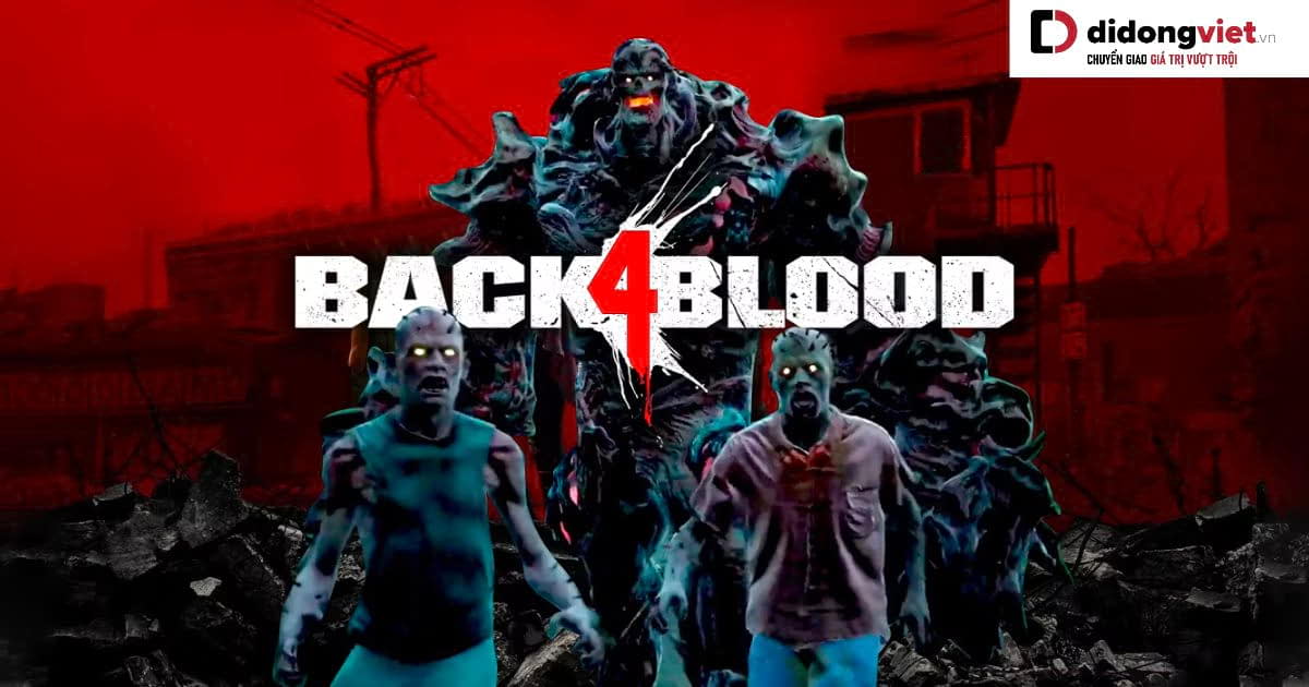 Back 4 Blood – Game bắn súng sinh tồn tiêu diệt Zombie đẫm máu đầy kịch tính