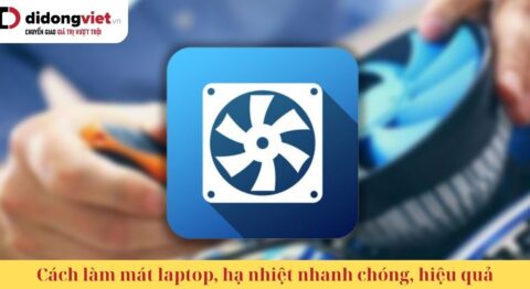 Cách làm mát laptop, hạ nhiệt nhanh chóng, hiệu quả, khắc phục tình trạng máy bị nóng làm mát laptop