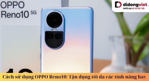 Cách sử dụng OPPO Reno10 Series: Khám phá và tận dụng tối đa các tính năng hay ho cách sử dụng oppo reno10