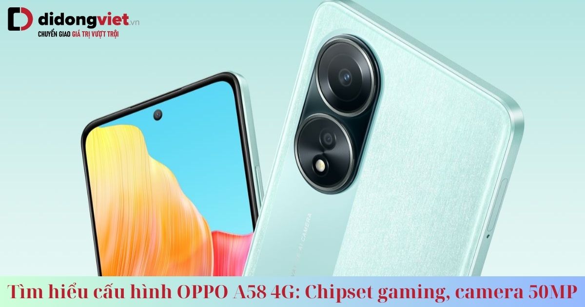 Khám phá cấu hình OPPO A58 4G: Chipset gaming, RAM 6GB+6GB, camera 50MP