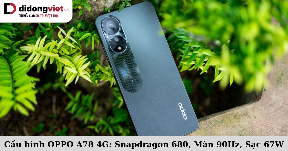 Cấu hình OPPO A78 4G: Snapdragon 680, Màn hình 6.4 inch 90Hz, Camera 50MP, Sạc nhanh 67W