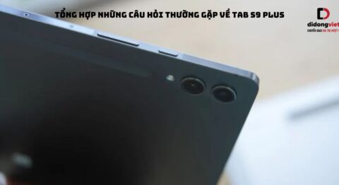 Tổng hợp những câu hỏi thường gặp về máy tính bảng Samsung Galaxy Tab S9 Plus